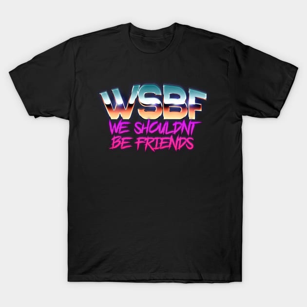 We Shouldn't Be Friends T-Shirt by ThinkMcFly